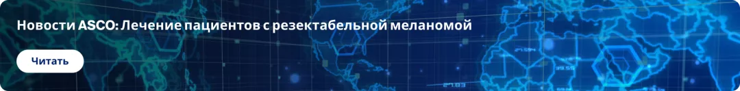 Новости ASCO_ Лечение пациентов с резектабельной меланомой
