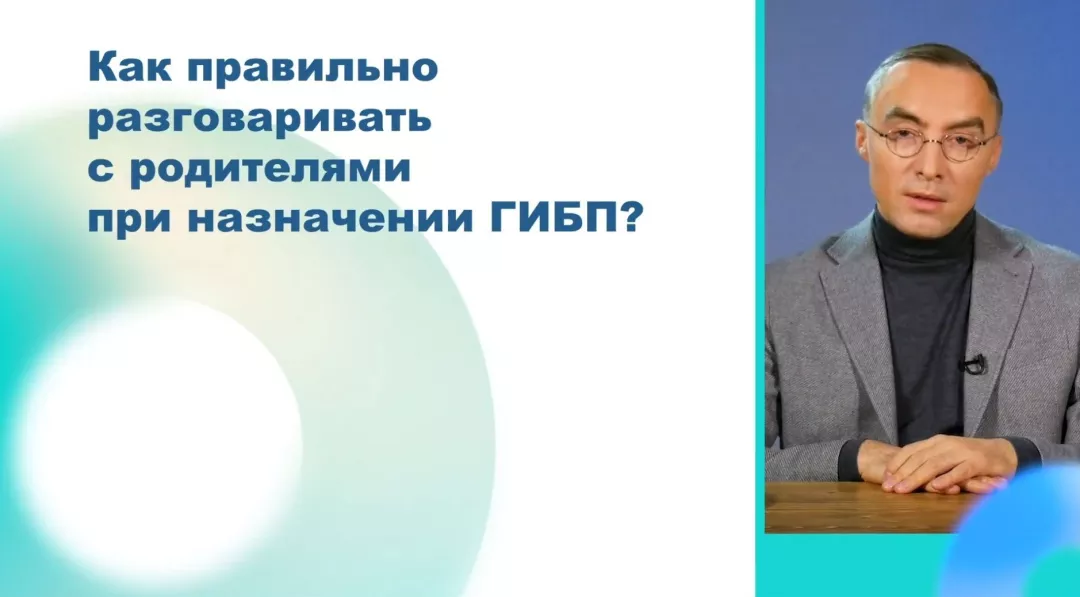 Как правильно разговаривать с родителями при назначении ГИБП?