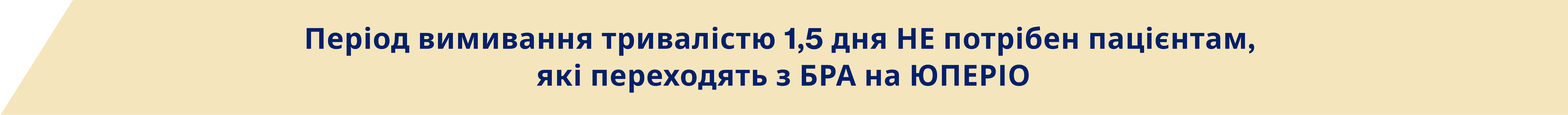 Період вимивання тривалістю 1,5 дня НЕ потрібен пацієнтам,  які переходять з БРА на ЮПЕРІО Період вимивання тривалістю 1,5 дня НЕ потрібен пацієнтам,  які переходять з БРА на ЮПЕРІО