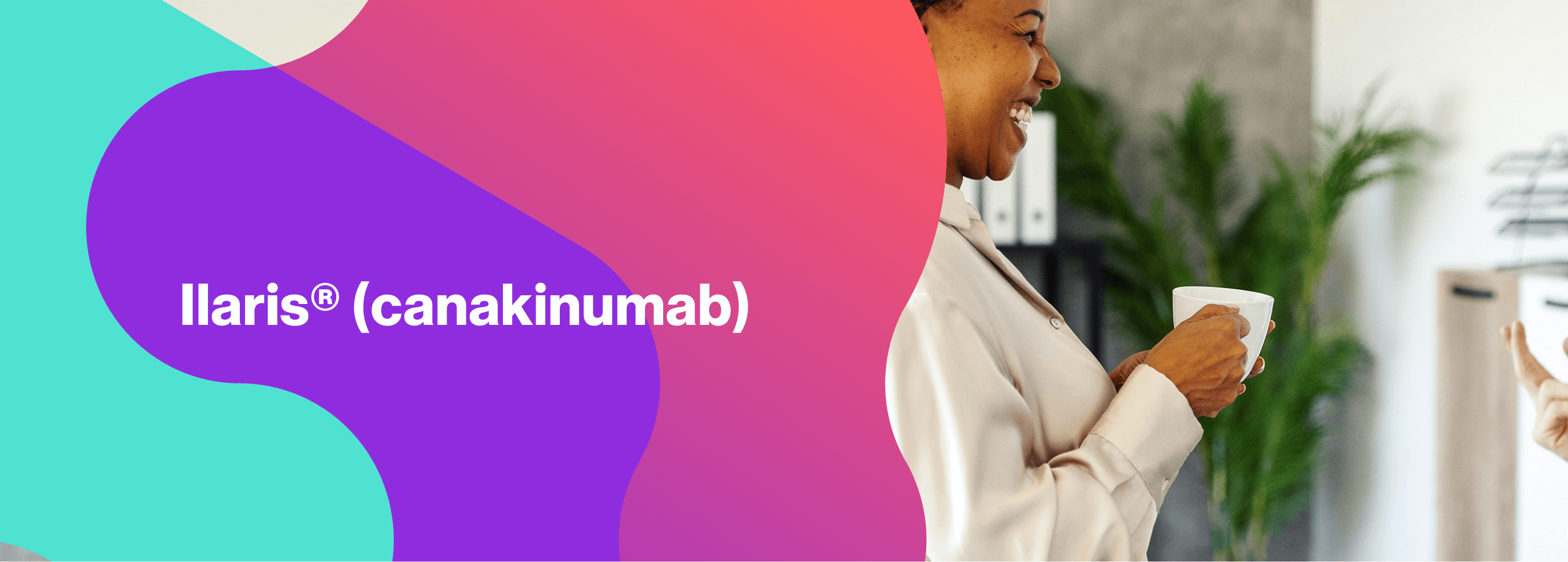 Hero banner. ILARIS® (canakinumab) Hero banner. ILARIS® (canakinumab)